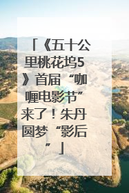 《五十公里桃花坞5》首届“咖喱电影节”来了！朱丹圆梦“影后”
