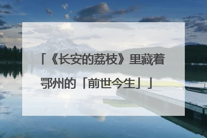 《长安的荔枝》里藏着鄂州的「前世今生」
