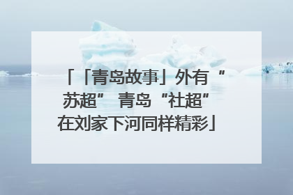 「青岛故事」外有“苏超” 青岛“社超”在刘家下河同样精彩