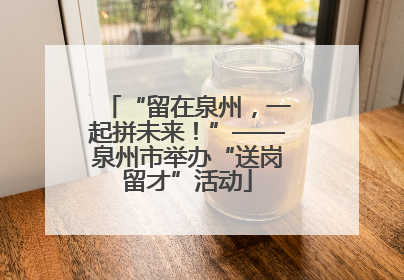 “留在泉州，一起拼未来！”——泉州市举办“送岗留才”活动