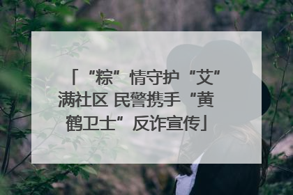 “粽”情守护“艾”满社区 民警携手“黄鹤卫士”反诈宣传