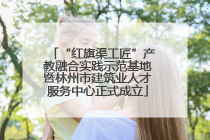 “红旗渠工匠”产教融合实践示范基地暨林州市建筑业人才服务中心正式成立