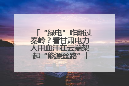 “绿电”咋翻过秦岭？看甘肃电力人用血汗在云端架起“能源丝路”
