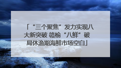 “三个聚焦”发力实现八大新突破 赣榆“八鲜”破局休渔期海鲜市场空白