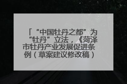 “中国牡丹之都”为“牡丹”立法，《菏泽市牡丹产业发展促进条例（草案建议修改稿）》公开征求意见