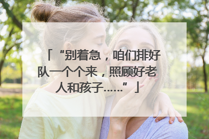 “别着急，咱们排好队一个个来，照顾好老人和孩子……”