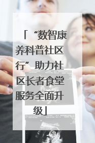 “数智康养科普社区行”助力社区长者食堂服务全面升级