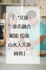 “文旅+”业态融合赋能 绘就山水人文新画卷