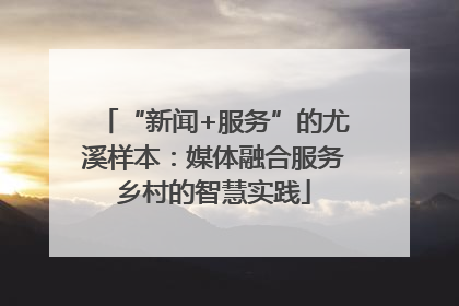 “新闻+服务”的尤溪样本：媒体融合服务乡村的智慧实践
