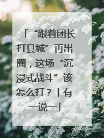 “跟着团长打县城”再出圈，这场“沉浸式战斗”该怎么打？丨有一说一