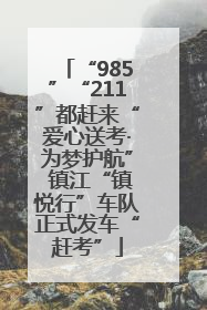 “985”“211”都赶来“爱心送考·为梦护航” 镇江“镇悦行”车队正式发车“赶考”