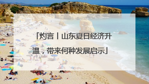 灼言丨山东夏日经济升温，带来何种发展启示