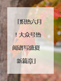 炽热六月！大众号热闻谱写盛夏新篇章