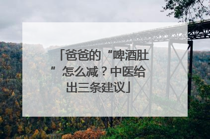 爸爸的“啤酒肚”怎么减？中医给出三条建议