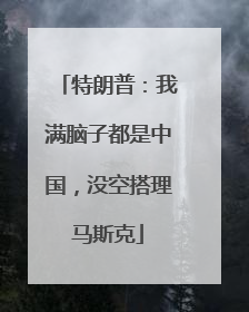 特朗普：我满脑子都是中国，没空搭理马斯克