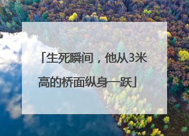 生死瞬间，他从3米高的桥面纵身一跃
