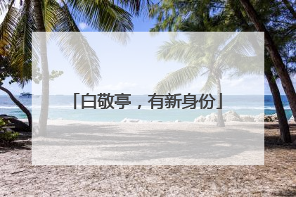 白敬亭，有新身份
