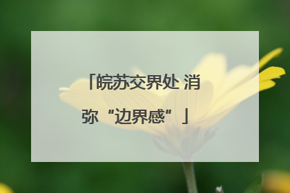 皖苏交界处 消弥“边界感”