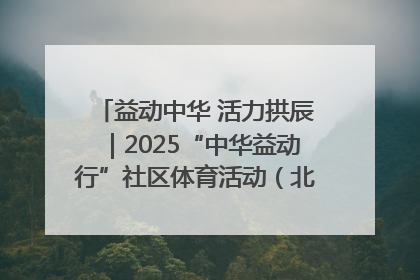 益动中华 活力拱辰｜2025“中华益动行”社区体育活动（北京站）盛大启动