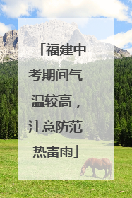 福建中考期间气温较高，注意防范热雷雨