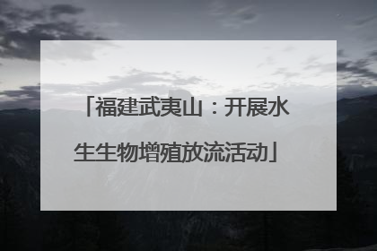 福建武夷山：开展水生生物增殖放流活动