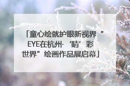 童心绘就护眼新视界“EYE在杭州·‘睛’彩世界”绘画作品展启幕
