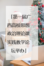 第一届广西高校思想政治理论课实践教学论坛举办