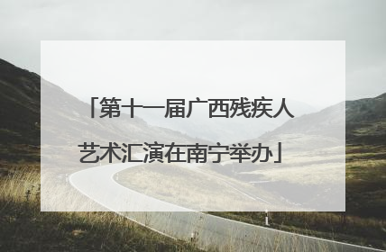 第十一届广西残疾人艺术汇演在南宁举办
