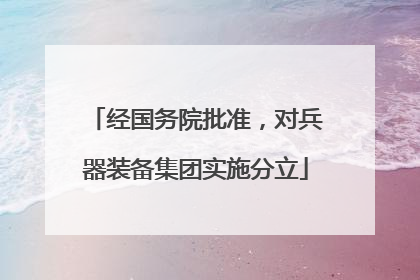 经国务院批准，对兵器装备集团实施分立