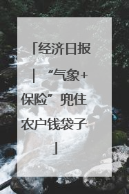 经济日报｜“气象+保险”兜住农户钱袋子