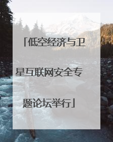 低空经济与卫星互联网安全专题论坛举行