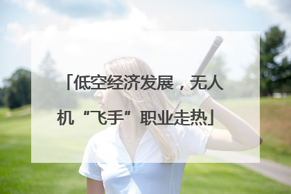 低空经济发展，无人机“飞手”职业走热