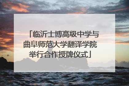 临沂士博高级中学与曲阜师范大学翻译学院举行合作授牌仪式