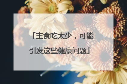 主食吃太少，可能引发这些健康问题