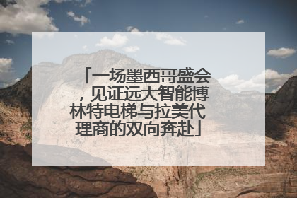 一场墨西哥盛会，见证远大智能博林特电梯与拉美代理商的双向奔赴