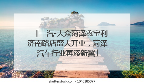 一汽-大众菏泽鑫宝利济南路店盛大开业，菏泽汽车行业再添新翼