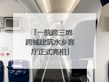一院跨三地 跨域建筑水乡客厅正式亮相