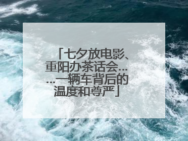 七夕放电影、重阳办茶话会……一辆车背后的温度和尊严