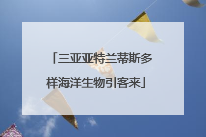 三亚亚特兰蒂斯多样海洋生物引客来