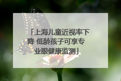 上海儿童近视率下降 低龄孩子可享专业眼健康监测