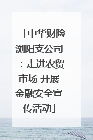 中华财险浏阳支公司：走进农贸市场 开展金融安全宣传活动