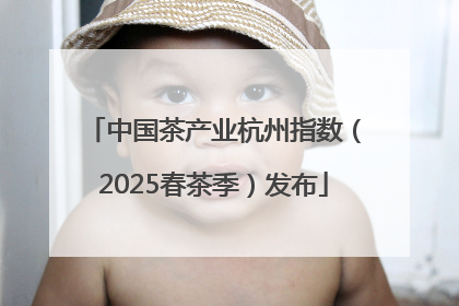 中国茶产业杭州指数（2025春茶季）发布