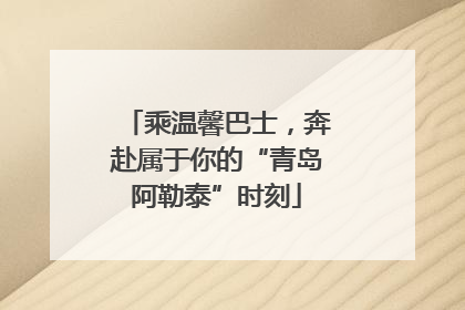 乘温馨巴士，奔赴属于你的“青岛阿勒泰”时刻
