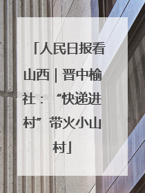 人民日报看山西｜晋中榆社：“快递进村”带火小山村
