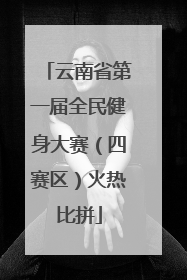云南省第一届全民健身大赛（四赛区）火热比拼