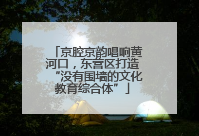 京腔京韵唱响黄河口，东营区打造“没有围墙的文化教育综合体”