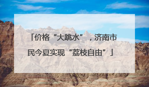 价格“大跳水”，济南市民今夏实现“荔枝自由”