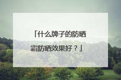 什么牌子的防晒霜防晒效果好？