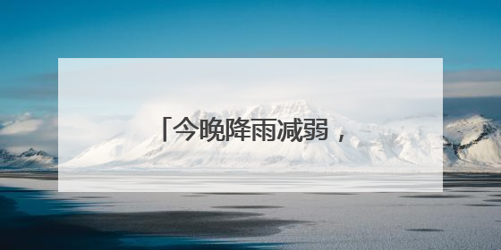 今晚降雨减弱，明天晴天回归