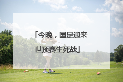 今晚，国足迎来世预赛生死战